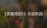 《质量效应5》总监称因为太忙所以没能公布消息