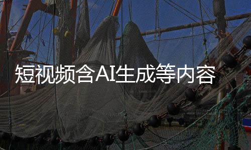 标尽标 补充频含容应短视等内抖音等已清理生成快手