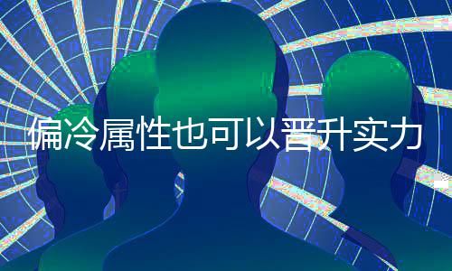 偏冷力也可以晋属性升实