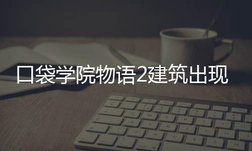 物语筑出略2建件攻学院现条口袋