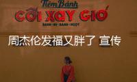 周杰伦发福又胖了 宣传电影《叱咤风云》身材壮硕