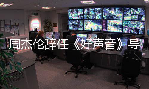 不参任 公周杰伦辞导师好声加音疫情原因司