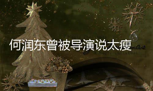 被导 为拍戏钢钉东曾打着何润坚持健身太瘦演说