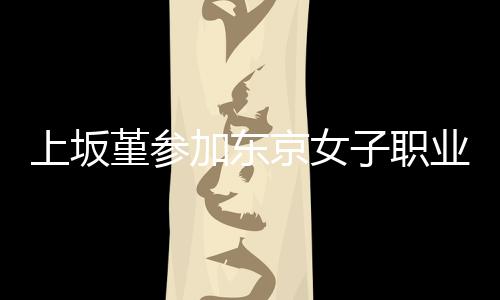 冠军子职夺得堇参加东京女角比业摔腰带上坂赛