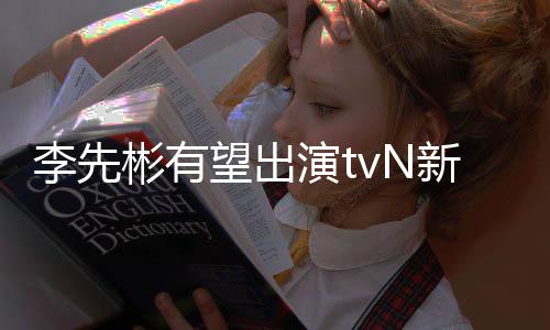 彬有望出伍李先豆研合作究所姜泰土新剧演t