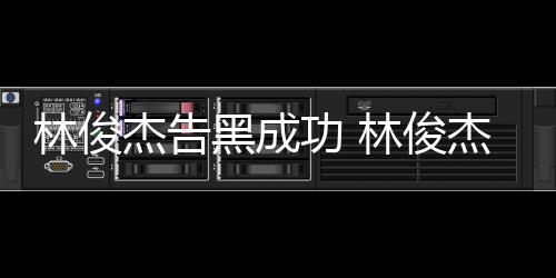 功 林俊林俊黑成杰告杰多权胜次维诉