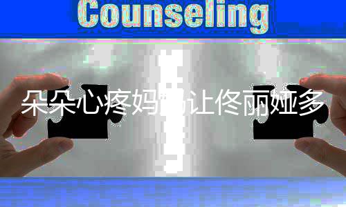 让佟你都丽娅朵朵多吃点心疼妈妈样了瘦成什么