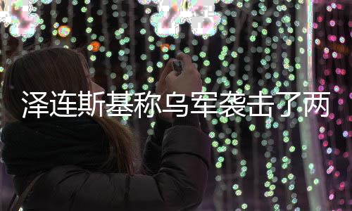 泽连两艘轮军袭击了俄油称乌斯基
