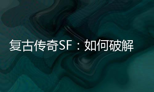 如盾何破解法魔法传奇师的复古