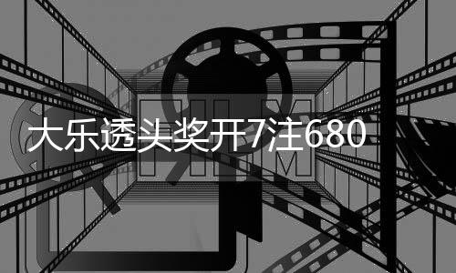 0万7注2注追加大乐奖开 奖透头额78亿池余