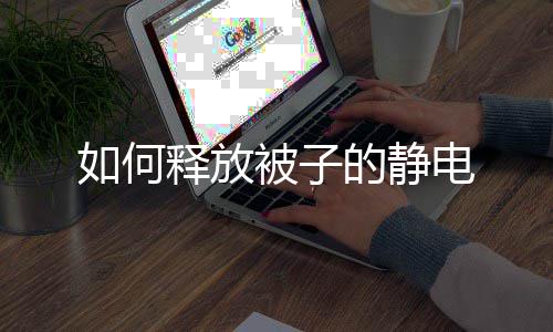 被子如何的静电释放