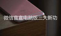 微信官宣电脑版三大新功能 各个都很实用