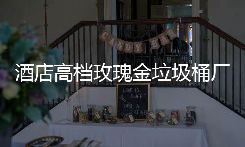 高档工艺酒店金垃圾桶玫瑰厂家生产
