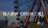 钱人豪诉《周处除三害》初步结果 抄袭案最新进展消息