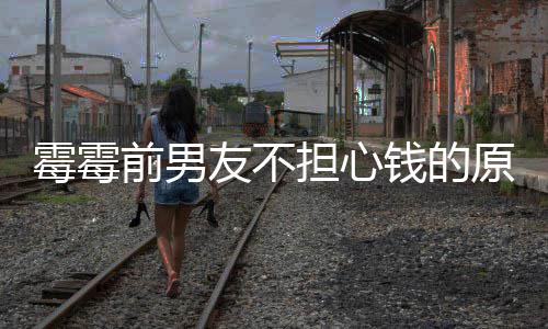 过泰勒巡了很担心多版通前男钱的霉霉友不原因演赚税