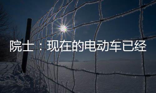 别买固态在的最近两年电动电池好 经很现院士车已