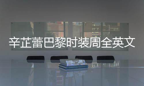 被赞文对装周蕾巴黎时话 辛芷行力全英强执超