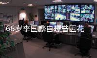 66岁李国麟自曝曾因花心被解约 因炒股欠2百万